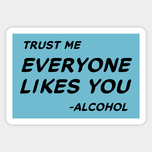 Trust Me Everyone Likes You Alcohol #1 Magnet by MrTeddy